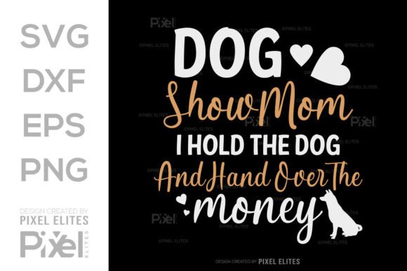 Dog Show Mom I Hold the Dog SVG Graphics and T-Shirt Designs