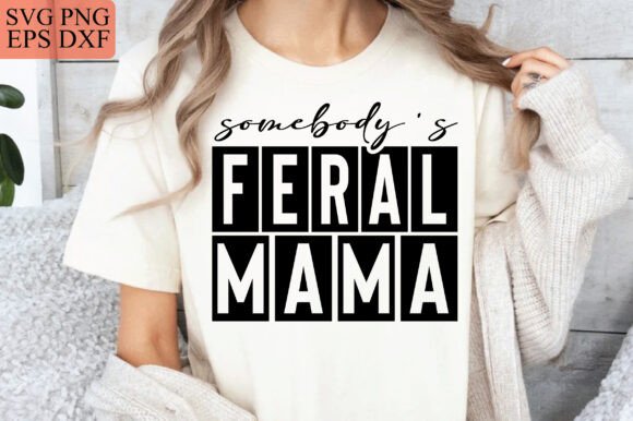 Feral Mama SVG PNG, Sarcastic Mom Graphics and T-Shirt Designs