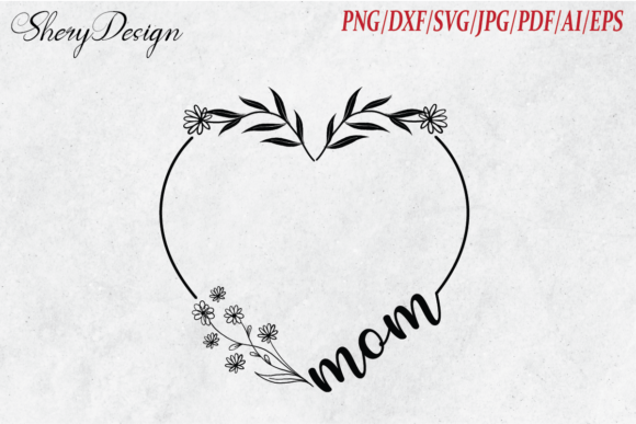 Mom Flower Heart - Mother s Day, Floral Graphics and T-Shirt Designs