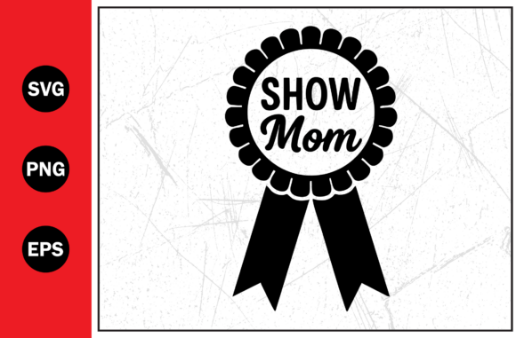 Show Mom Award Ribbon Vector Quotes Svg Graphics and T-Shirt Designs
